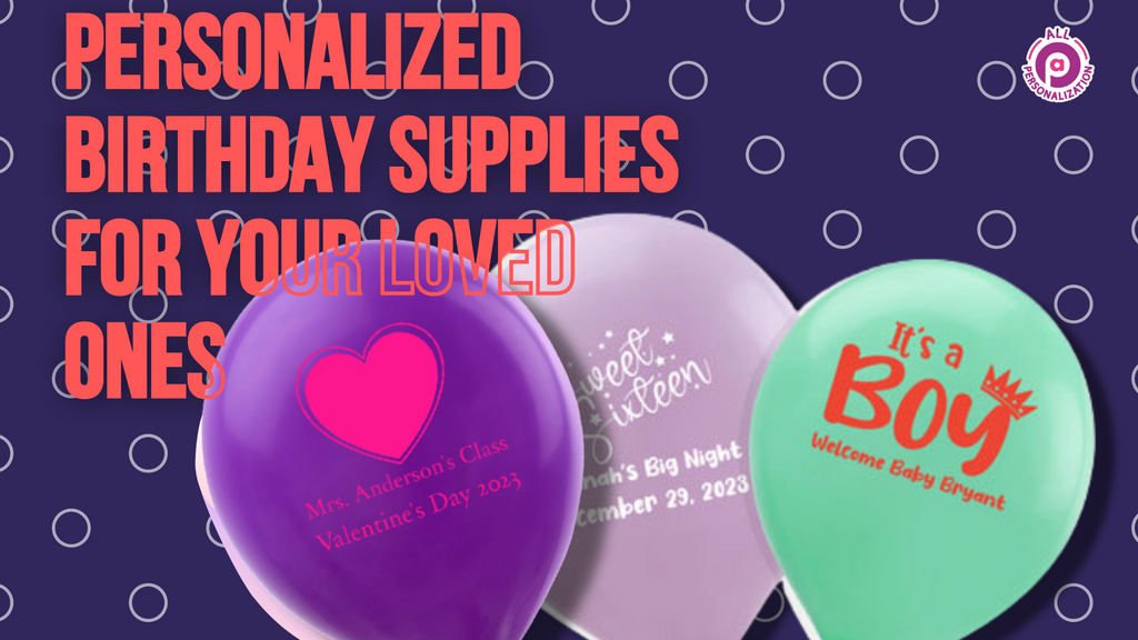 Personalized Birthday Supplies for Your Loved Ones