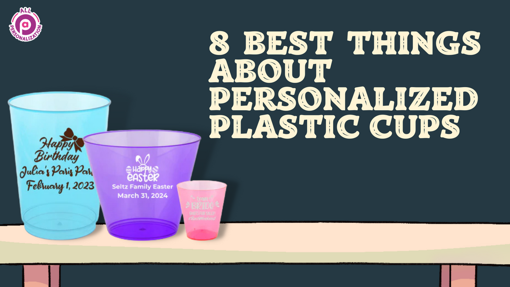 8 Best Things About Personalized Plastic Cups